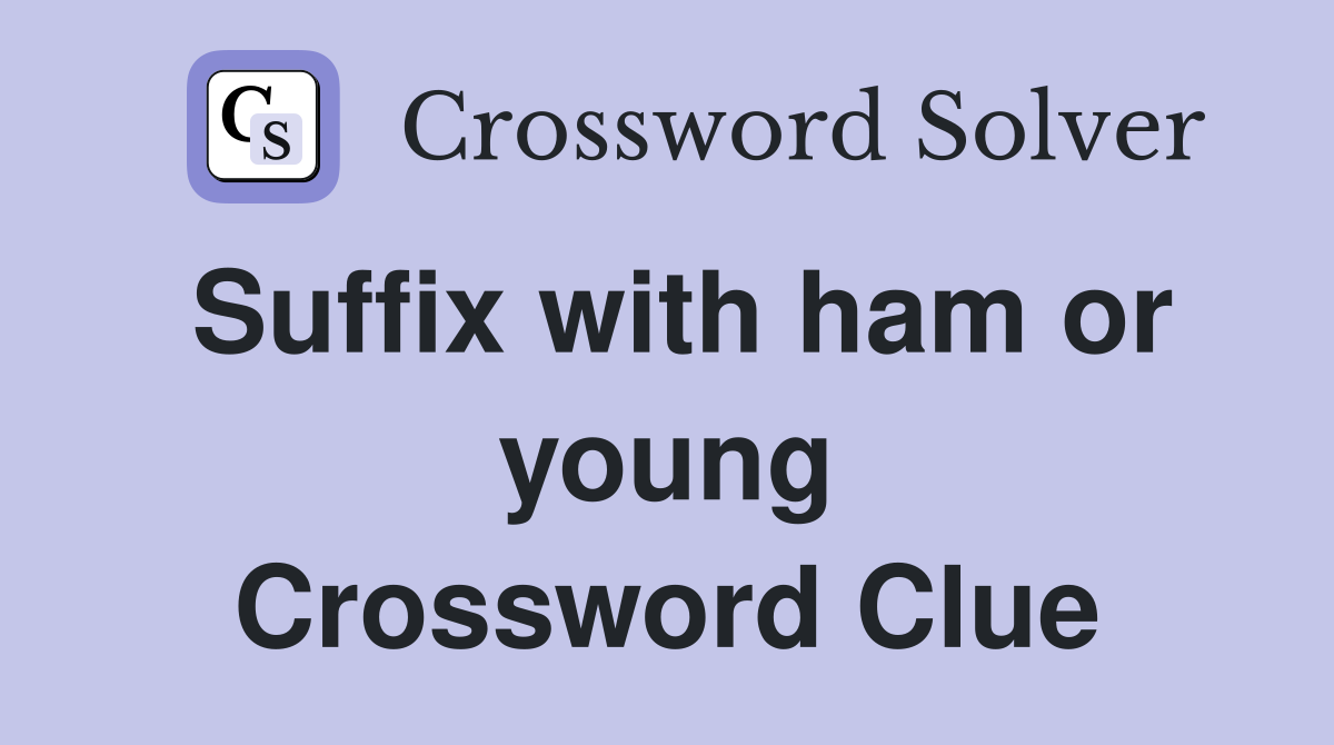 Suffix with ham or young Crossword Clue
