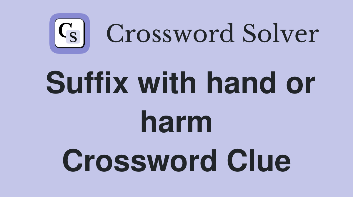 Suffix with hand or harm Crossword Clue