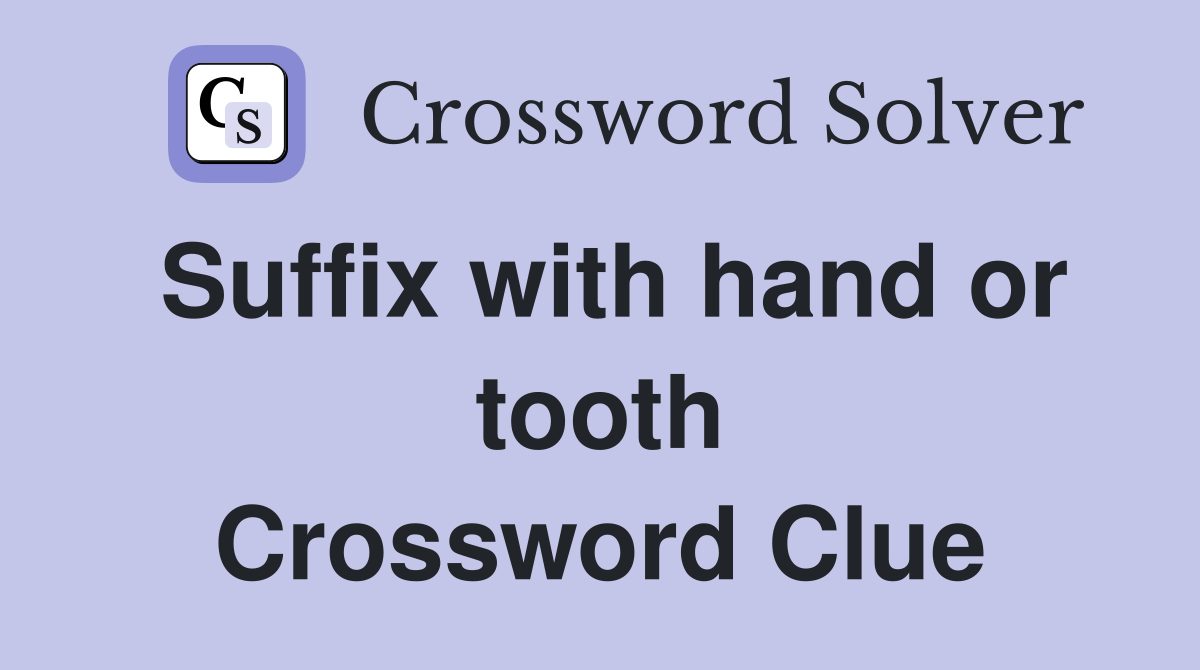 Suffix with hand or tooth Crossword Clue