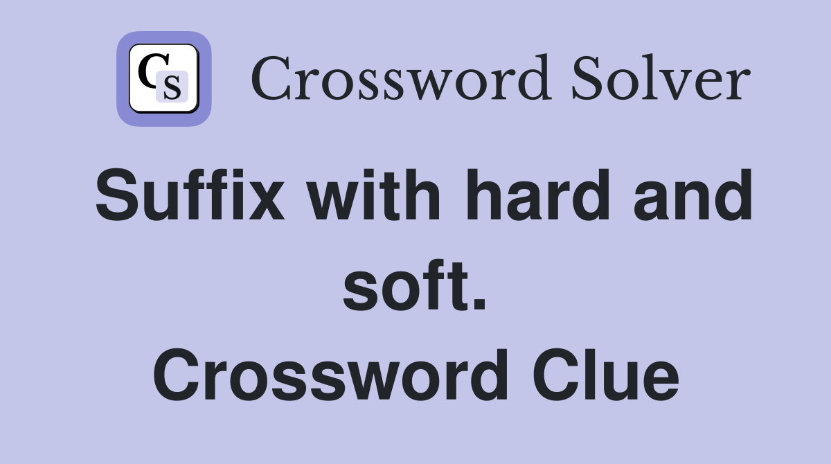 Suffix with hard and soft. Crossword Clue
