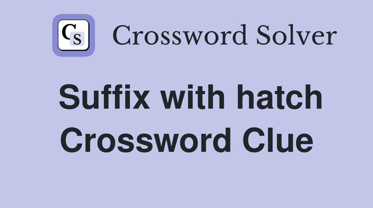 Suffix with hatch Crossword Clue