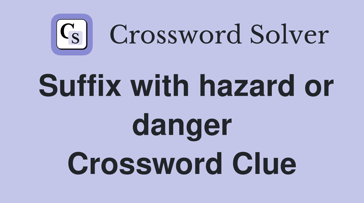 Suffix with hazard or danger Crossword Clue