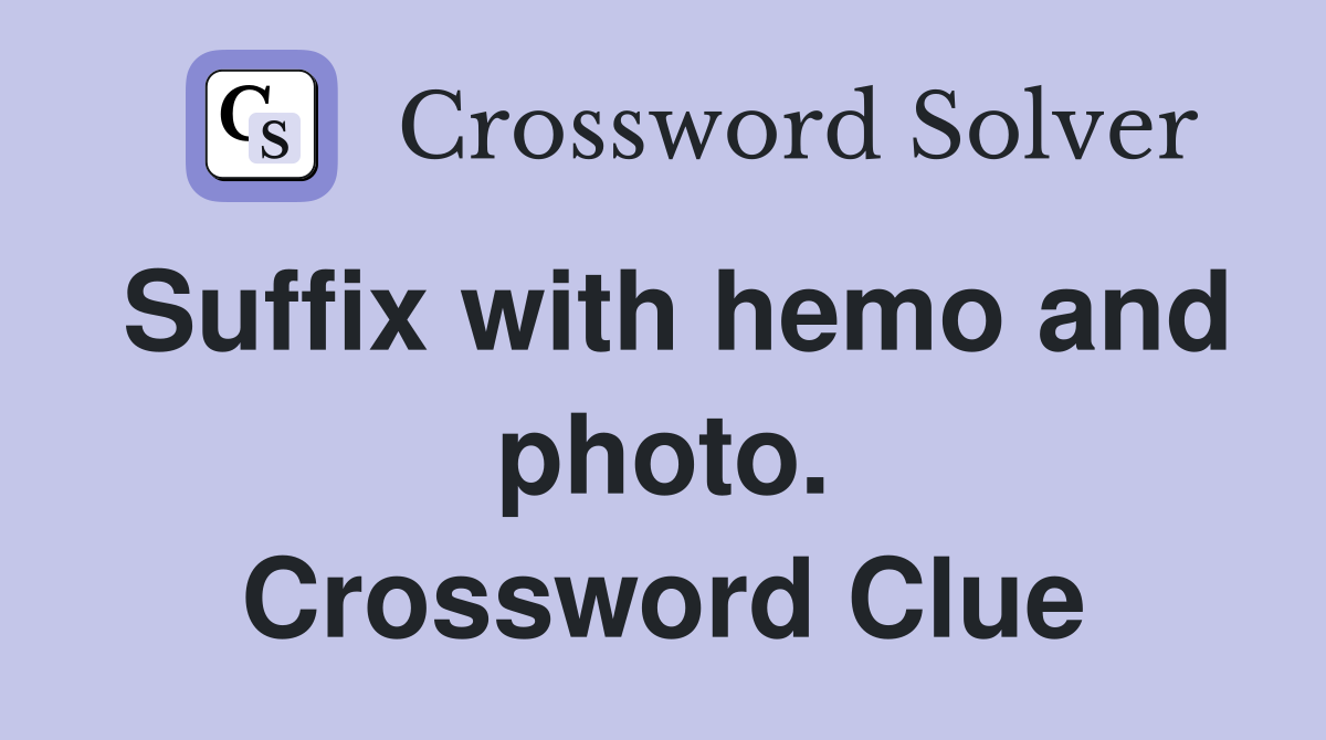 Suffix with hemo and photo. Crossword Clue