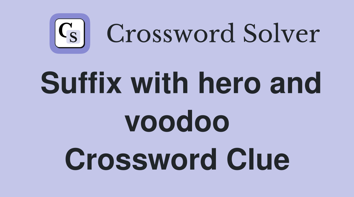 Suffix with hero and voodoo Crossword Clue