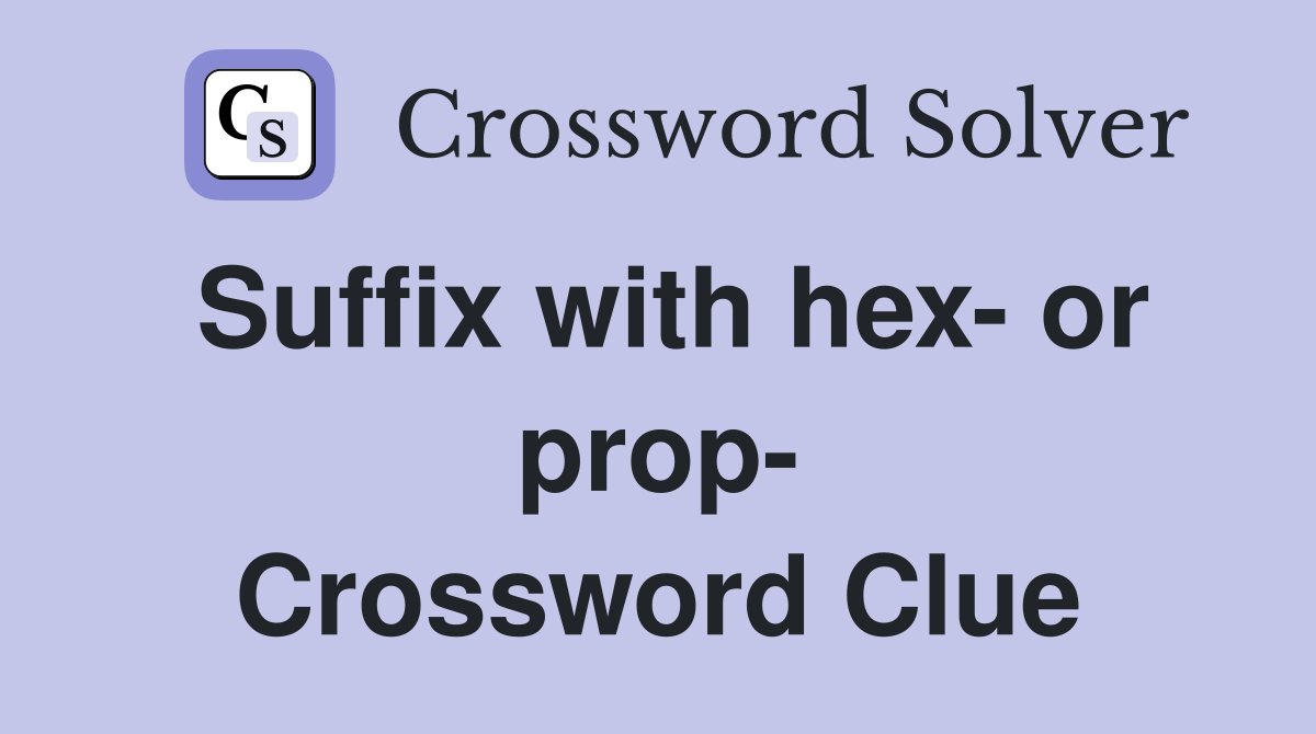 Suffix with hex- or prop- Crossword Clue