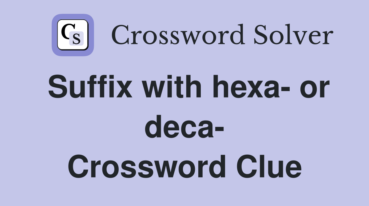 Suffix with hexa- or deca- Crossword Clue