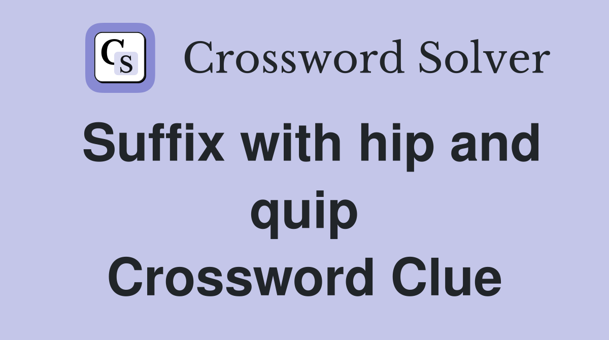 Suffix with hip and quip Crossword Clue