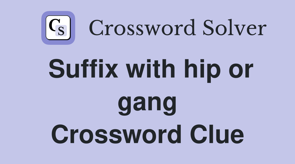 Suffix with hip or gang Crossword Clue