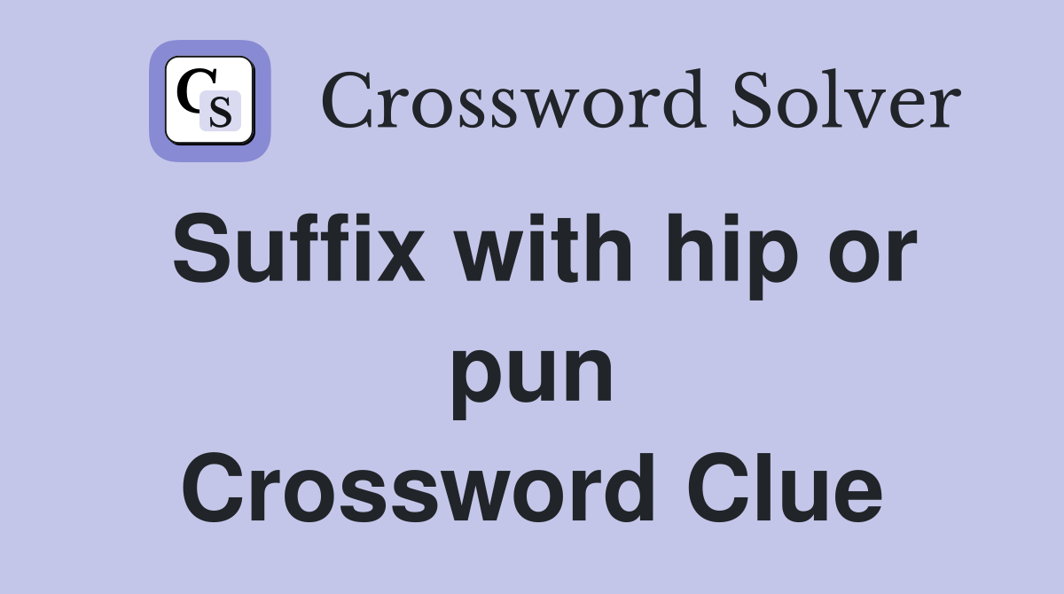 Suffix with hip or pun Crossword Clue