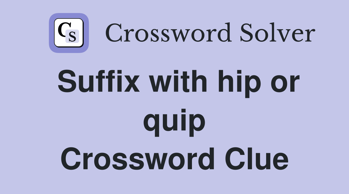 Suffix with hip or quip Crossword Clue