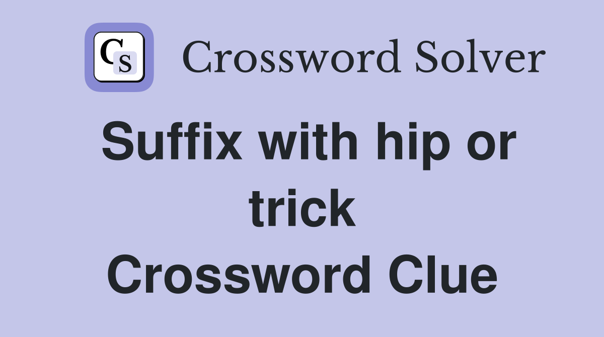 Suffix with hip or trick Crossword Clue