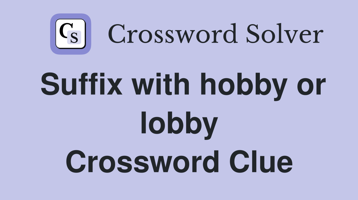 Suffix with hobby or lobby Crossword Clue