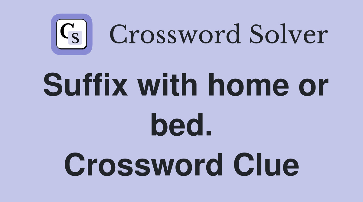 Suffix with home or bed. Crossword Clue