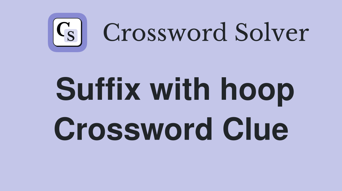 Suffix with hoop Crossword Clue