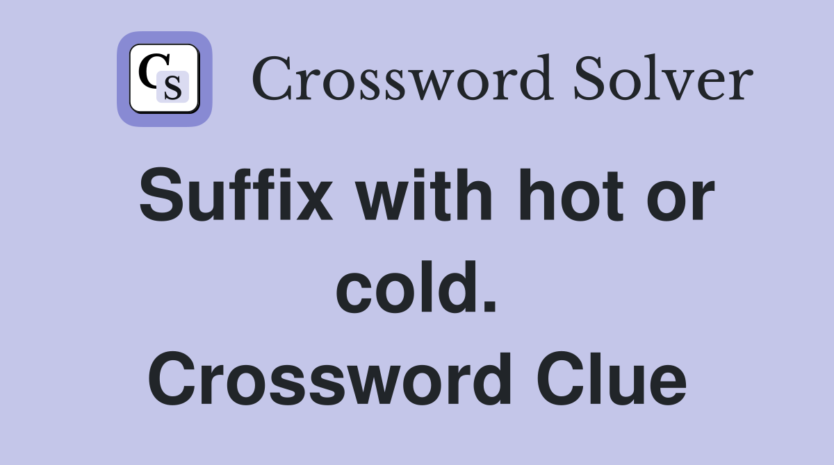 Suffix with hot or cold. Crossword Clue