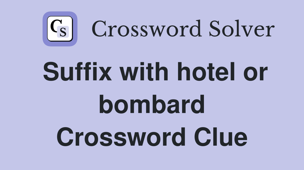 Suffix with hotel or bombard Crossword Clue