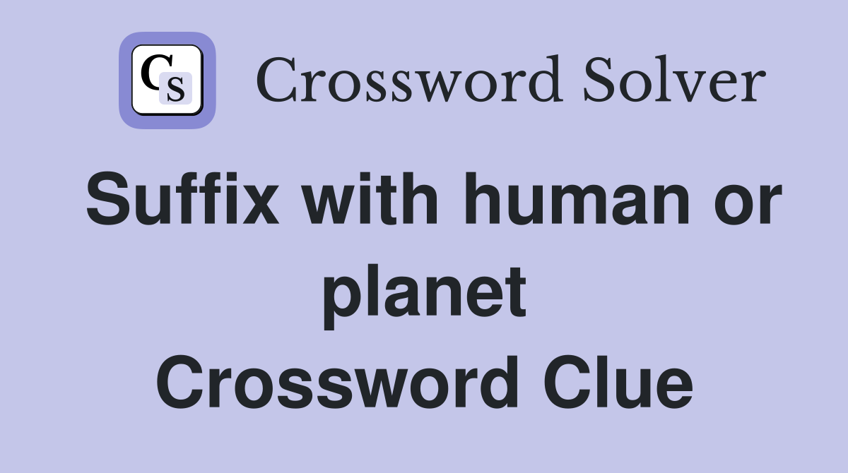 Suffix with human or planet Crossword Clue