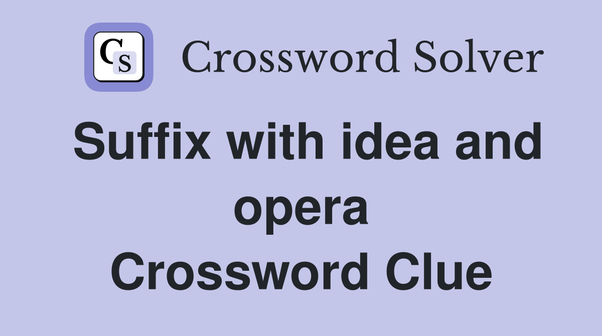 Suffix with idea and opera Crossword Clue