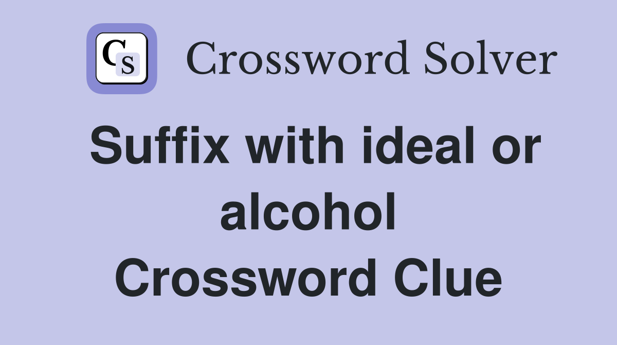 Suffix with ideal or alcohol Crossword Clue