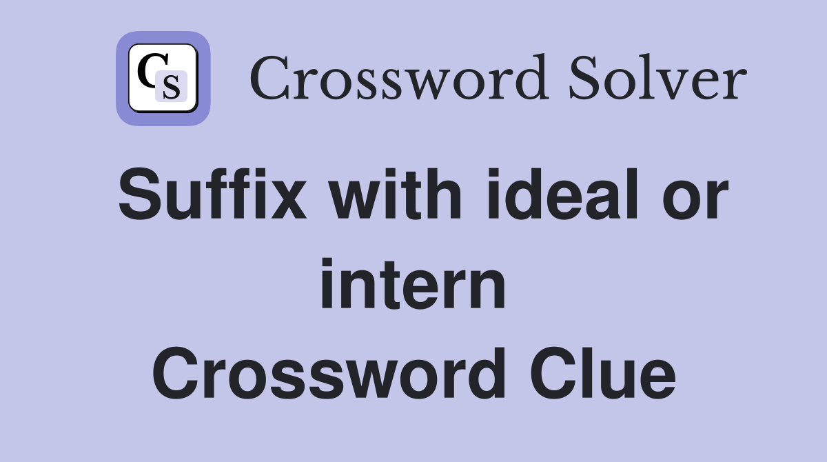 Suffix with ideal or intern Crossword Clue