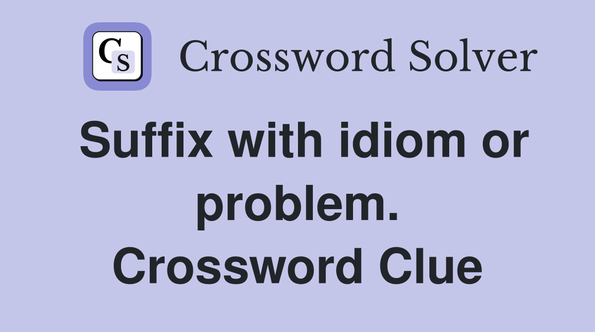 Suffix with idiom or problem. Crossword Clue