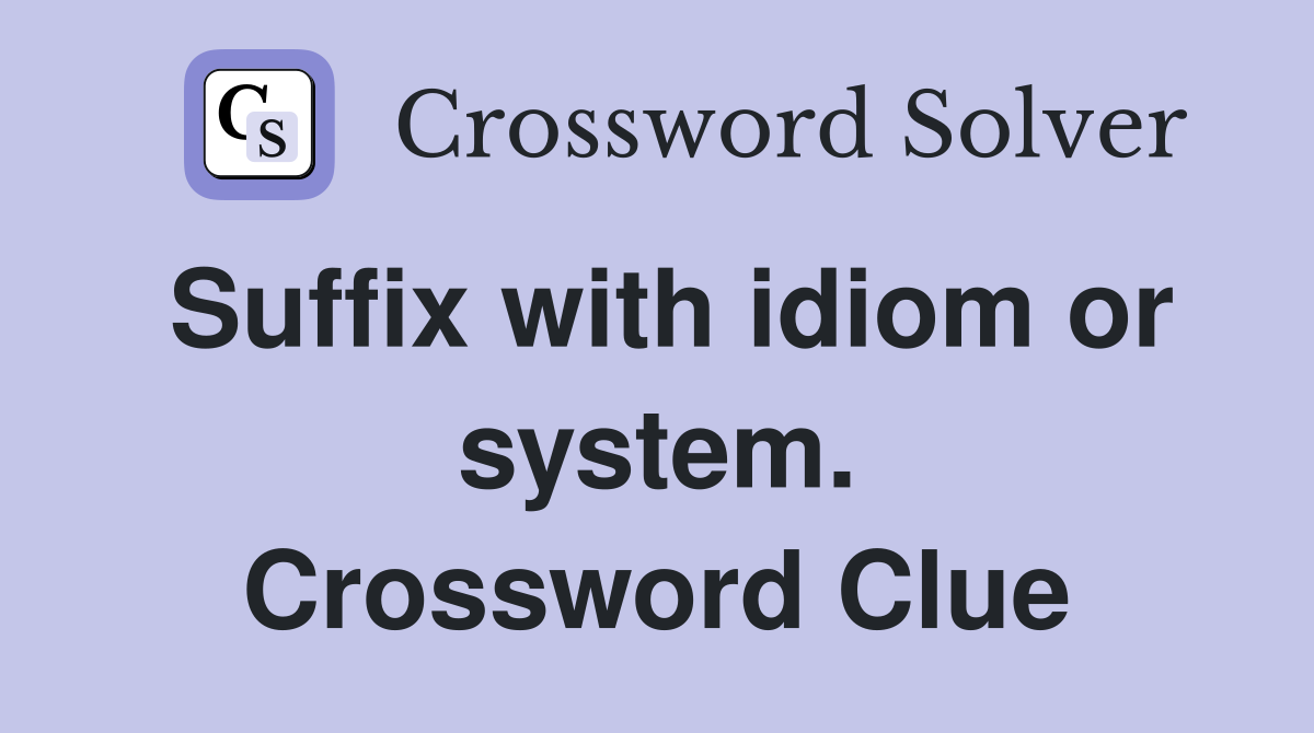 Suffix with idiom or system. Crossword Clue
