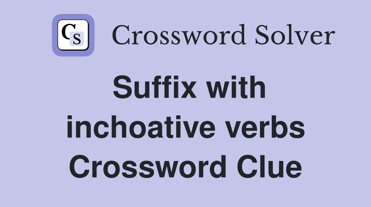 Suffix with inchoative verbs Crossword Clue