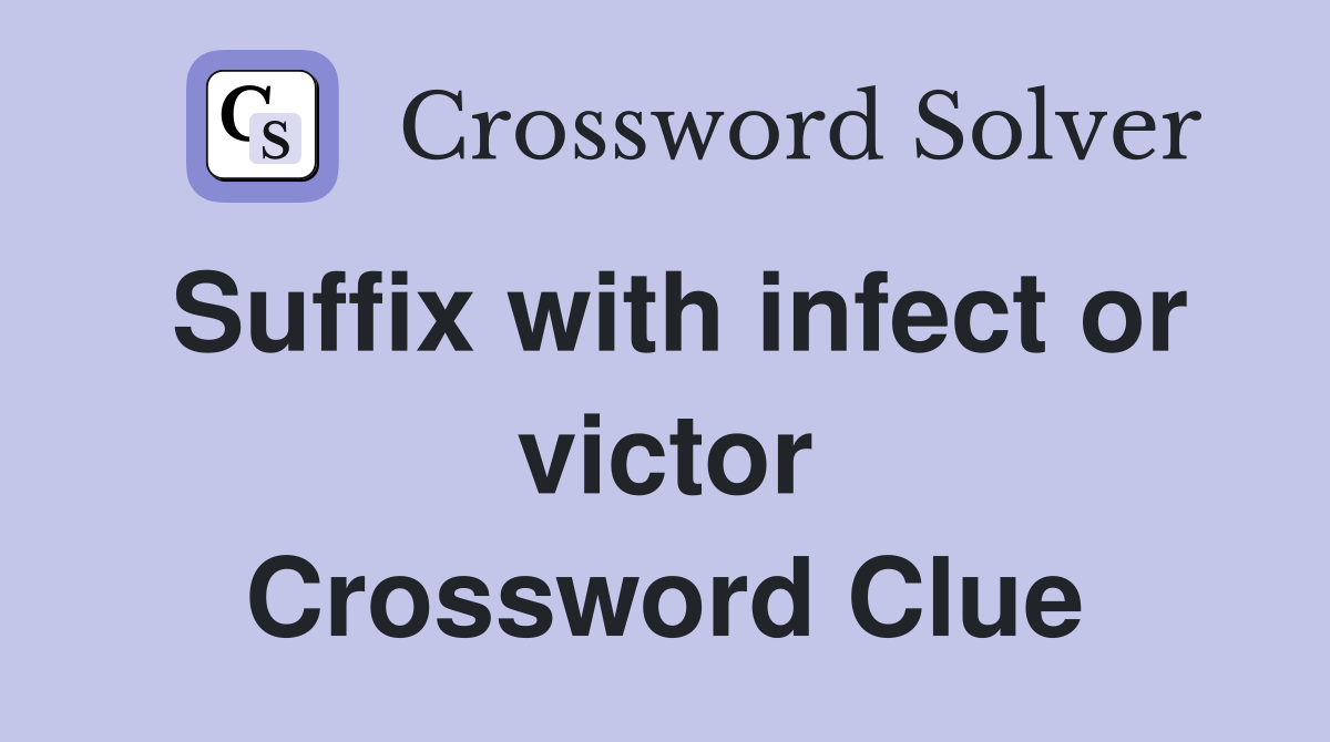 Suffix with infect or victor Crossword Clue