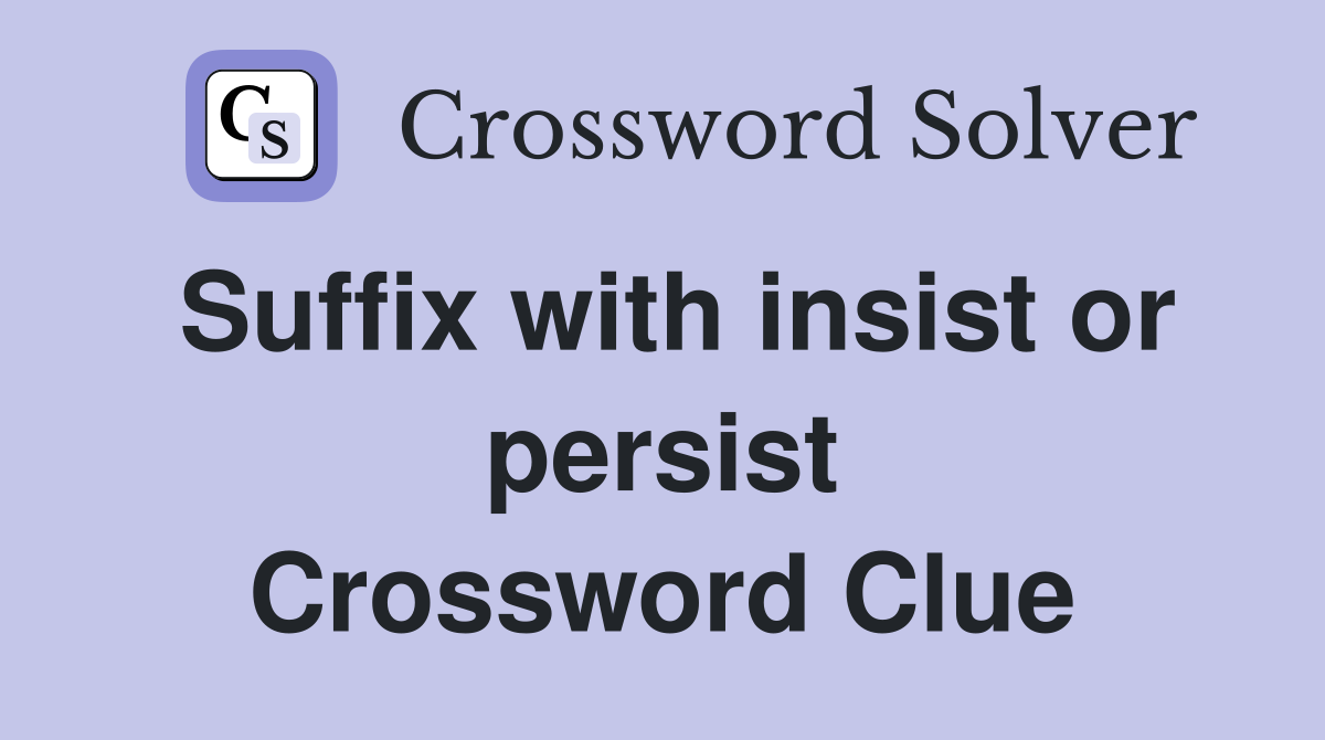 Suffix with insist or persist Crossword Clue
