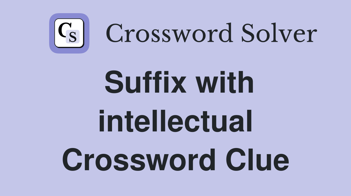 Suffix with intellectual Crossword Clue
