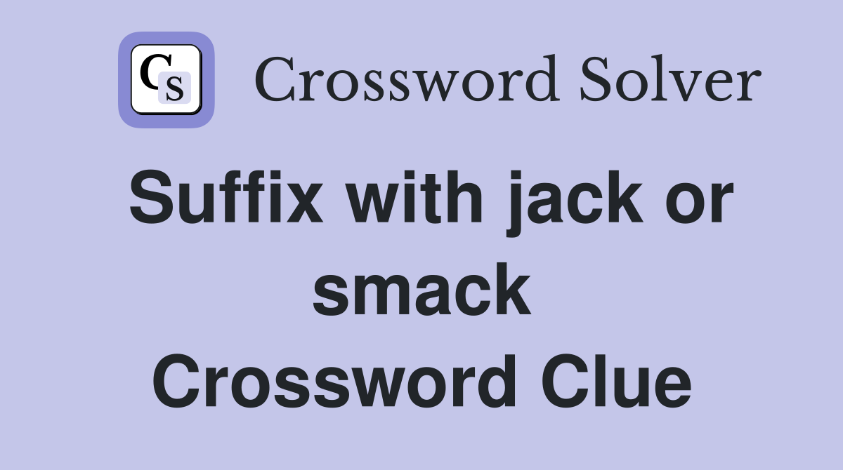 Suffix with jack or smack Crossword Clue