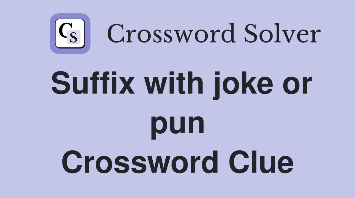 Suffix with joke or pun Crossword Clue