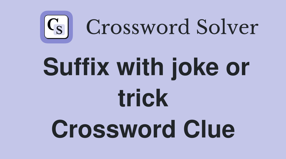 Suffix with joke or trick Crossword Clue