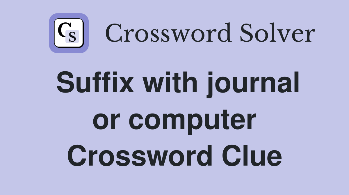 Suffix with journal or computer Crossword Clue
