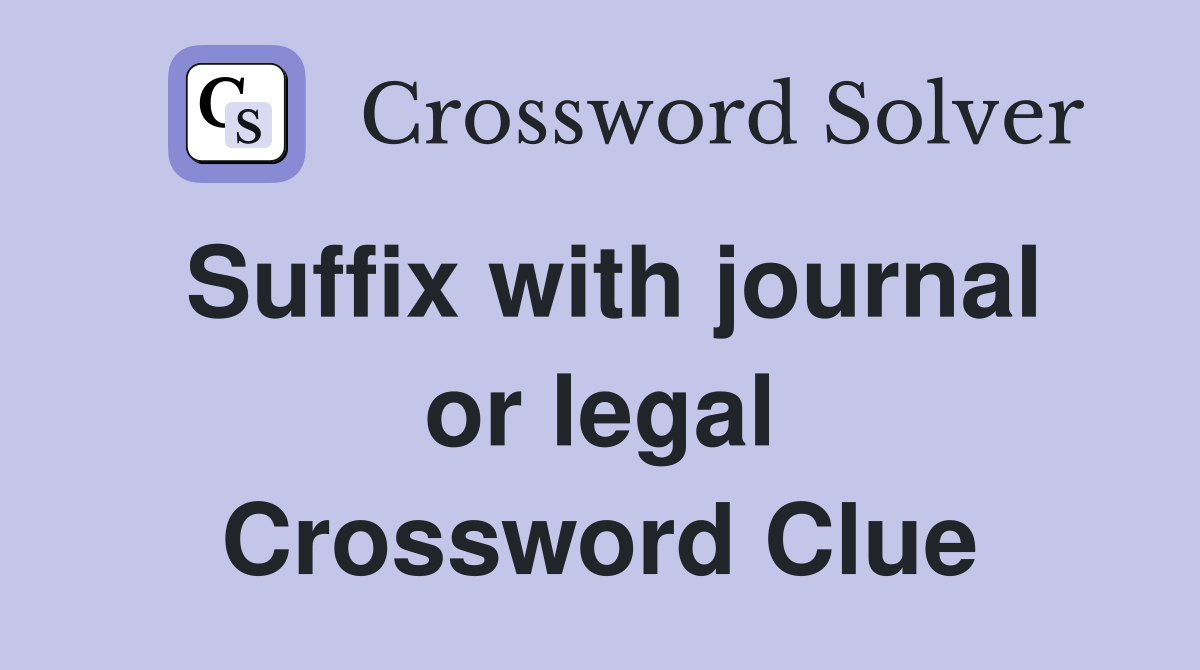 Suffix with journal or legal Crossword Clue