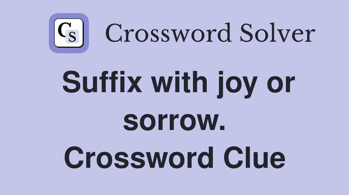 Suffix with joy or sorrow. Crossword Clue
