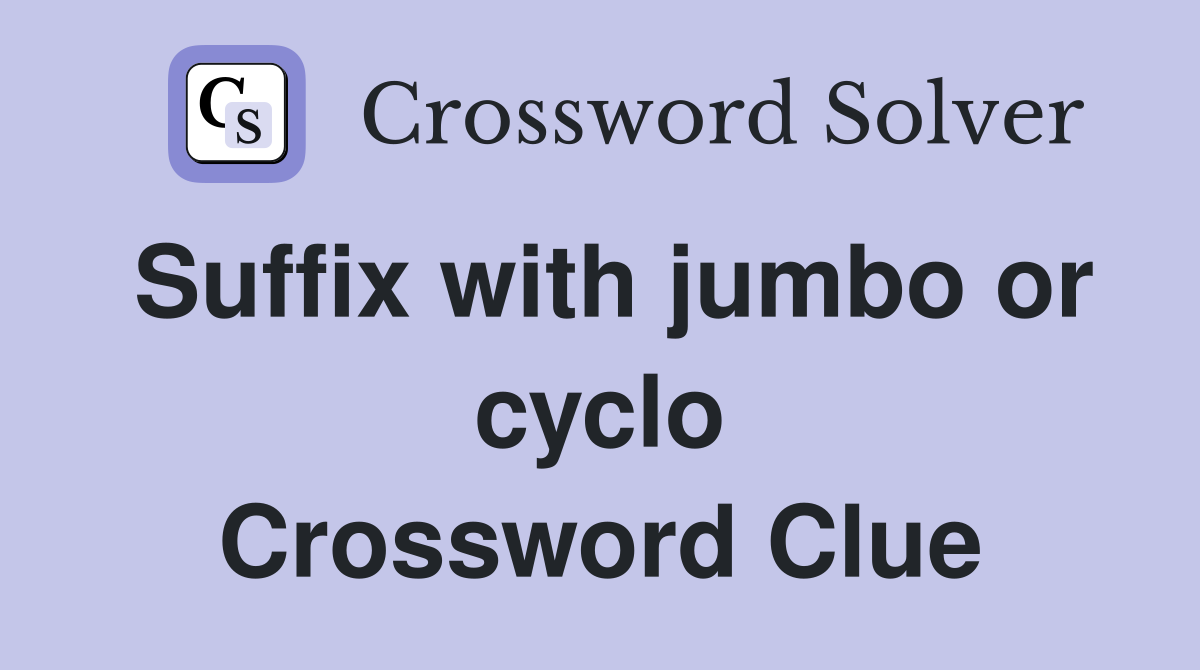 Suffix with jumbo or cyclo Crossword Clue