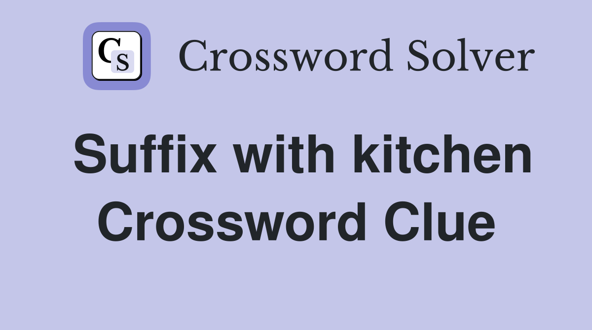 Suffix with kitchen Crossword Clue