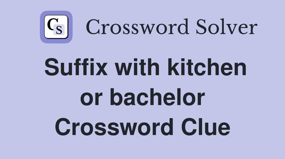 Suffix with kitchen or bachelor Crossword Clue