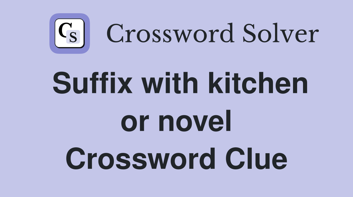 Suffix with kitchen or novel Crossword Clue