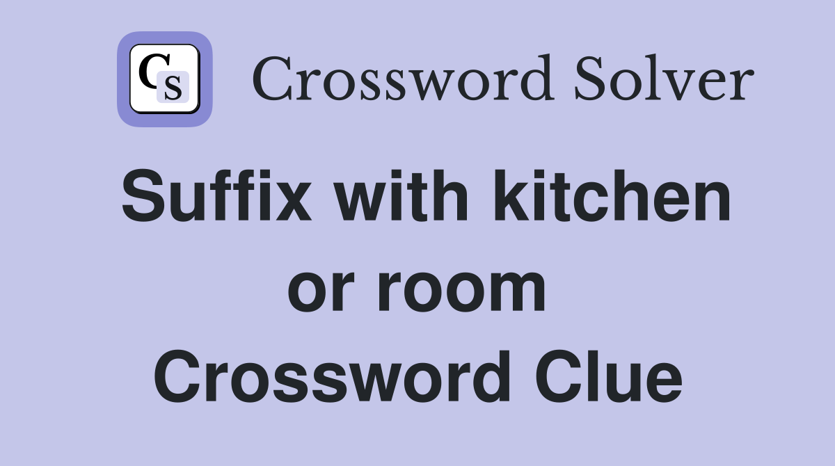 Suffix with kitchen or room Crossword Clue