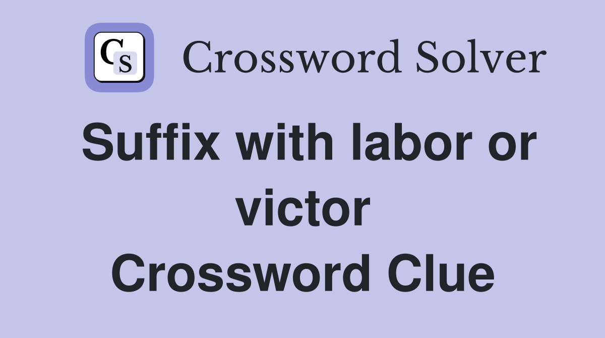 Suffix with labor or victor Crossword Clue