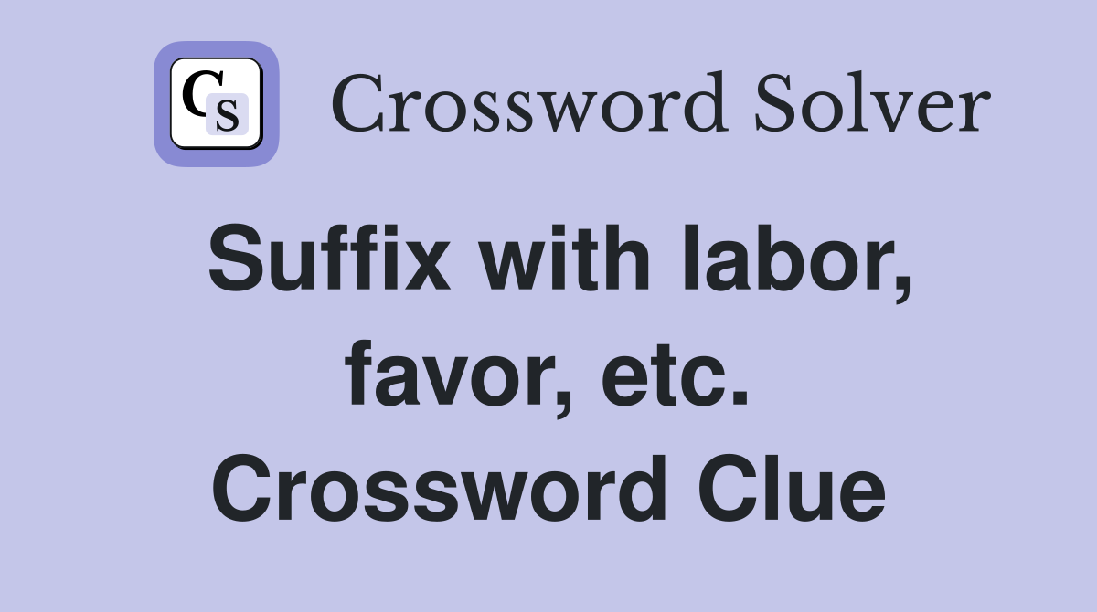 Suffix with labor, favor, etc. Crossword Clue