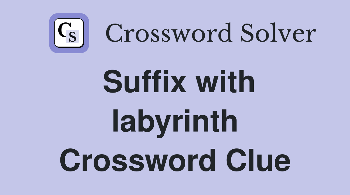 Suffix with labyrinth Crossword Clue