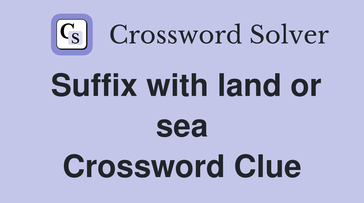 Suffix with land or sea Crossword Clue