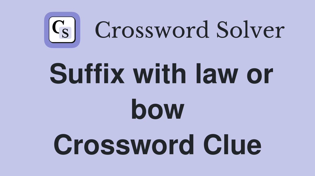 Suffix with law or bow Crossword Clue