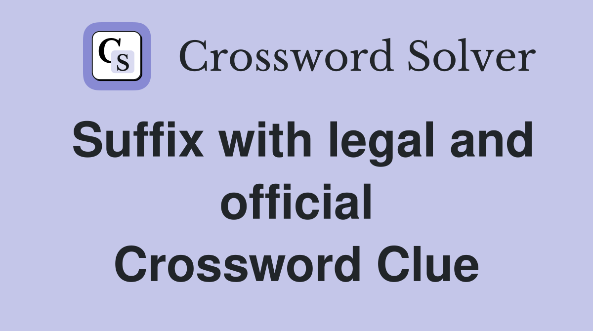 Suffix with legal and official Crossword Clue
