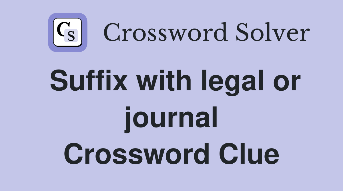 Suffix with legal or journal Crossword Clue