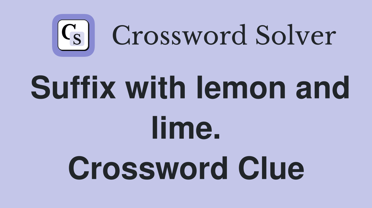 Suffix with lemon and lime. Crossword Clue