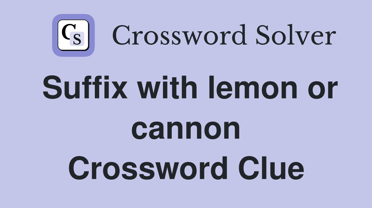 Suffix with lemon or cannon Crossword Clue